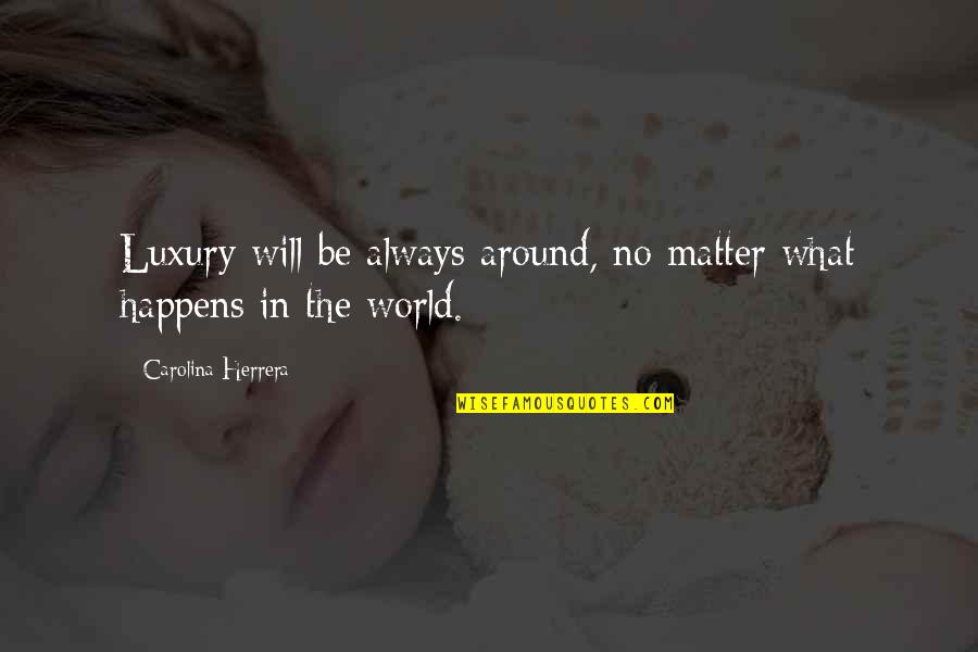 Mesnate Biljke Quotes By Carolina Herrera: Luxury will be always around, no matter what Mesnate Biljke Quotes By Carolina Herrera: Luxury will be always around, no matter what