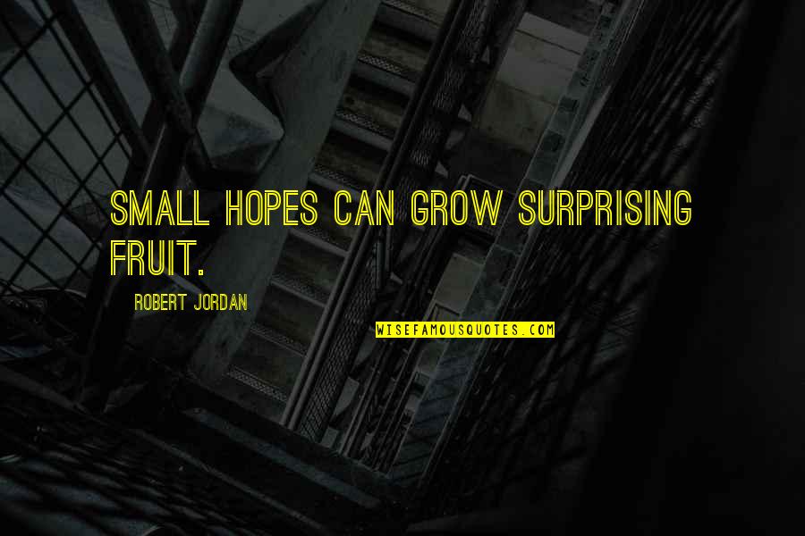 Mesnate Biljke Quotes By Robert Jordan: Small hopes can grow surprising fruit. Mesnate Biljke Quotes By Robert Jordan: Small hopes can grow surprising fruit.