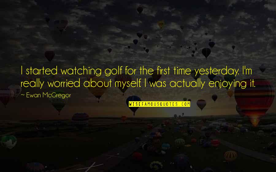 Mesner Tracks Quotes By Ewan McGregor: I started watching golf for the first time Mesner Tracks Quotes By Ewan McGregor: I started watching golf for the first time