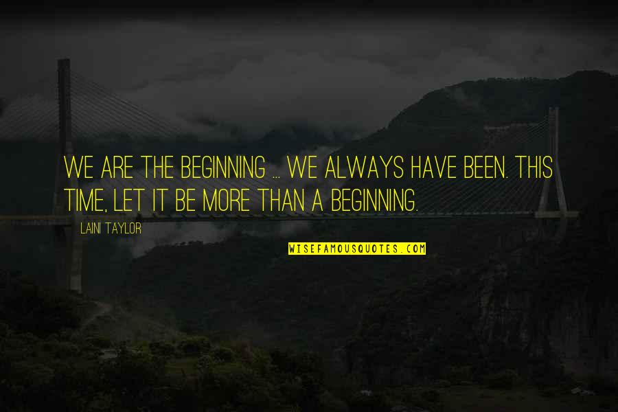 Mesnil Sous Jumieges Quotes By Laini Taylor: We are the beginning ... We always have Mesnil Sous Jumieges Quotes By Laini Taylor: We are the beginning ... We always have