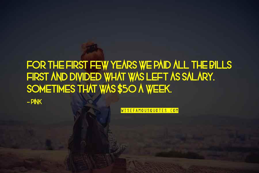 Mesnil Sous Jumieges Quotes By Pink: For the first few years we paid all Mesnil Sous Jumieges Quotes By Pink: For the first few years we paid all