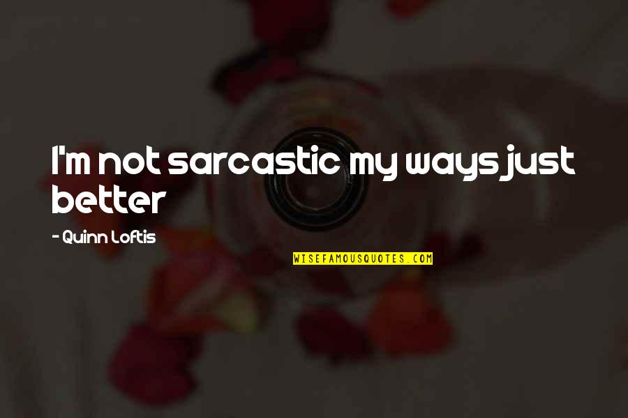 Mesoblast Trading Quotes By Quinn Loftis: I'm not sarcastic my ways just better Mesoblast Trading Quotes By Quinn Loftis: I'm not sarcastic my ways just better