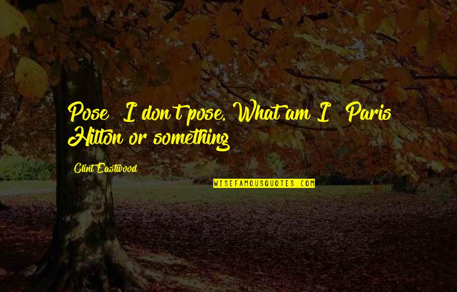Mesolimbic Dopamine Quotes By Clint Eastwood: Pose? I don't pose. What am I? Paris Mesolimbic Dopamine Quotes By Clint Eastwood: Pose? I don't pose. What am I? Paris