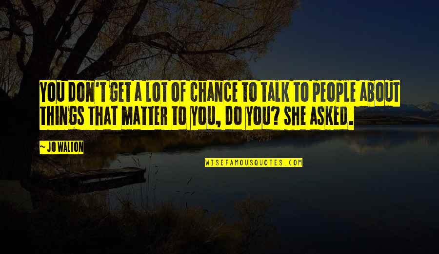 Mesome Quotes By Jo Walton: You don't get a lot of chance to Mesome Quotes By Jo Walton: You don't get a lot of chance to
