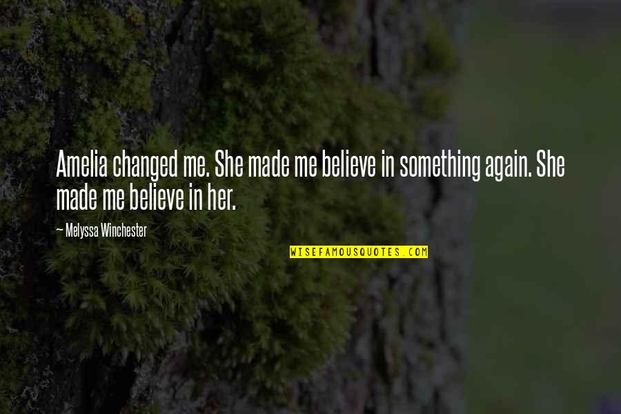 Mesome Quotes By Melyssa Winchester: Amelia changed me. She made me believe in