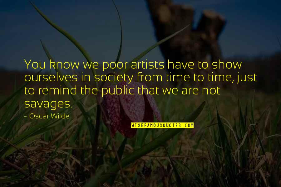 Mesome Quotes By Oscar Wilde: You know we poor artists have to show Mesome Quotes By Oscar Wilde: You know we poor artists have to show