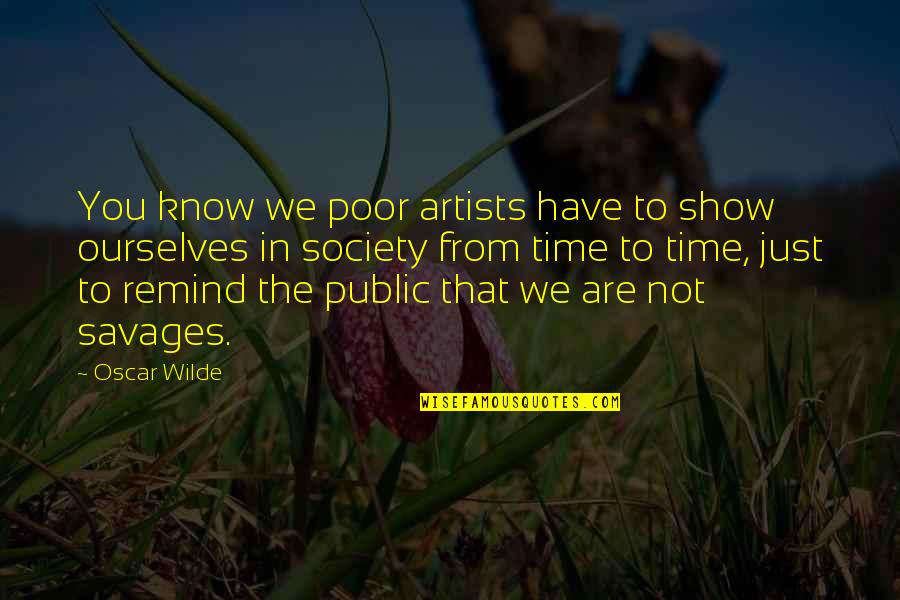 Mesome Quotes By Oscar Wilde: You know we poor artists have to show