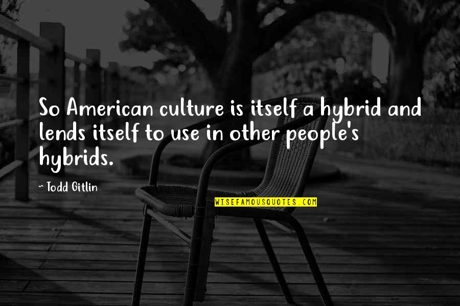 Mesome Quotes By Todd Gitlin: So American culture is itself a hybrid and