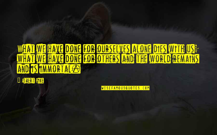 Meson Del Quotes By Albert Pike: What we have done for ourselves alone dies Meson Del Quotes By Albert Pike: What we have done for ourselves alone dies