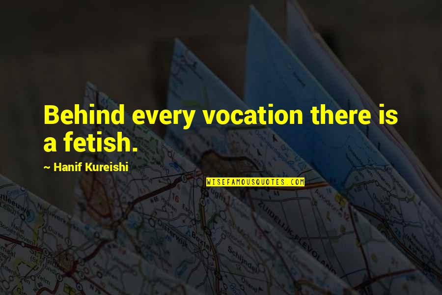 Meson Del Quotes By Hanif Kureishi: Behind every vocation there is a fetish. Meson Del Quotes By Hanif Kureishi: Behind every vocation there is a fetish.