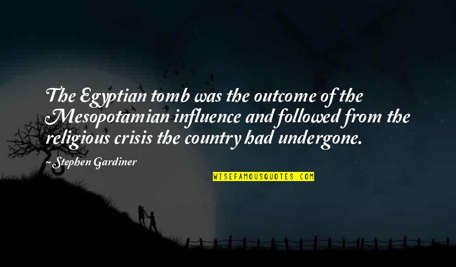 Mesopotamian Quotes By Stephen Gardiner: The Egyptian tomb was the outcome of the