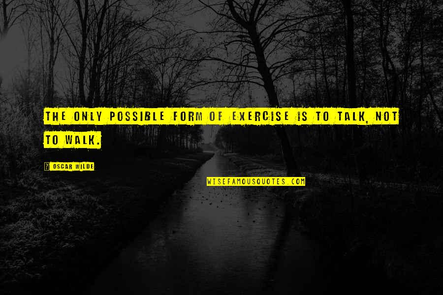 Mesopotamians Also Were The First To Use Quotes By Oscar Wilde: The only possible form of exercise is to