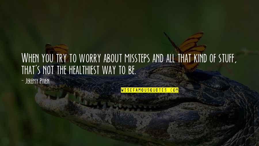 Mesopotamians Invented Quotes By Jeremy Piven: When you try to worry about missteps and Mesopotamians Invented Quotes By Jeremy Piven: When you try to worry about missteps and