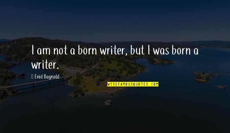 Mesquin Quotes By Enid Bagnold: I am not a born writer, but I