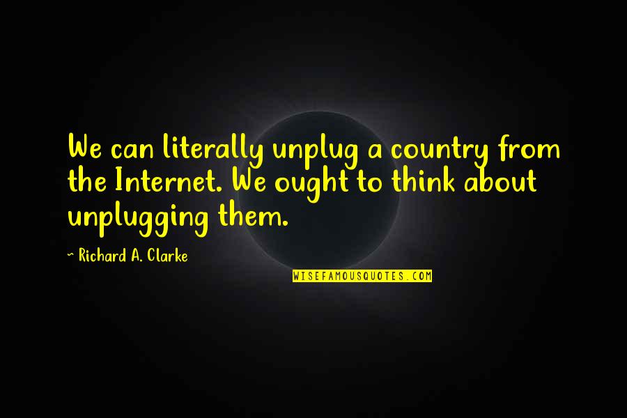 Mesrine Killer Quotes By Richard A. Clarke: We can literally unplug a country from the Mesrine Killer Quotes By Richard A. Clarke: We can literally unplug a country from the