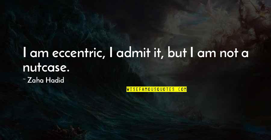 Mesrop Mashtoci Quotes By Zaha Hadid: I am eccentric, I admit it, but I