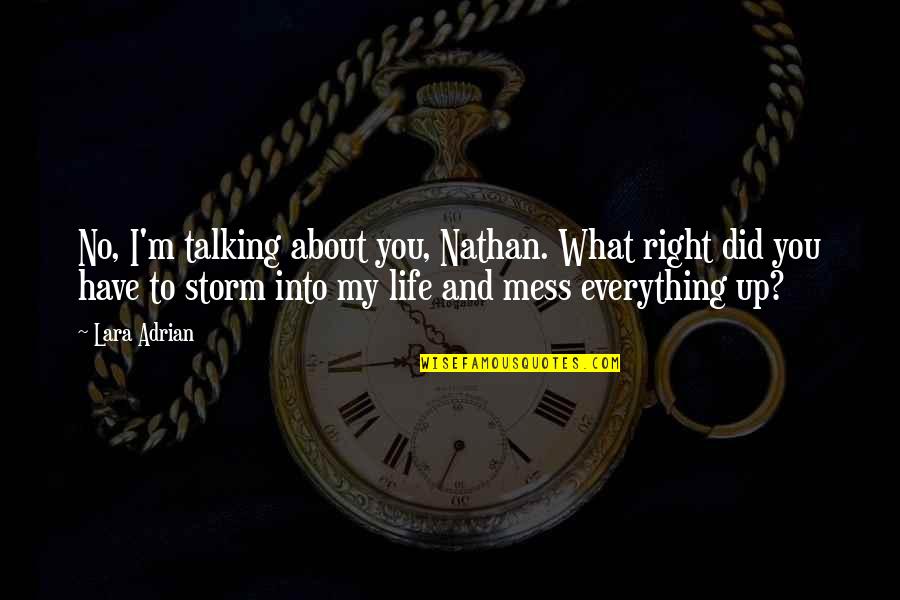 Mess Of Your Life Quotes By Lara Adrian: No, I'm talking about you, Nathan. What right Mess Of Your Life Quotes By Lara Adrian: No, I'm talking about you, Nathan. What right
