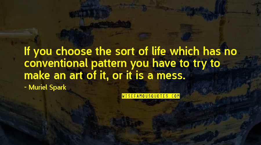 Mess Of Your Life Quotes By Muriel Spark: If you choose the sort of life which Mess Of Your Life Quotes By Muriel Spark: If you choose the sort of life which