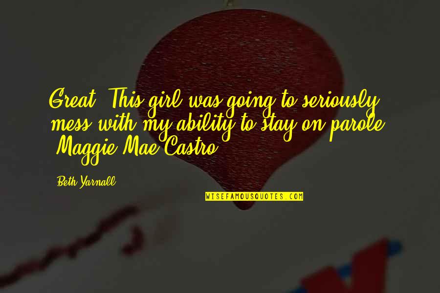 Mess Quotes By Beth Yarnall: Great. This girl was going to seriously mess Mess Quotes By Beth Yarnall: Great. This girl was going to seriously mess