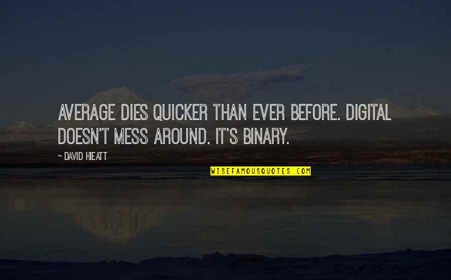 Mess Quotes Quotes By David Hieatt: Average dies quicker than ever before. Digital doesn't