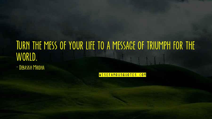 Mess Quotes Quotes By Debasish Mridha: Turn the mess of your life to a