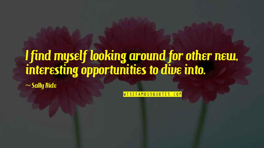 Mess Quotes Quotes By Sally Ride: I find myself looking around for other new,