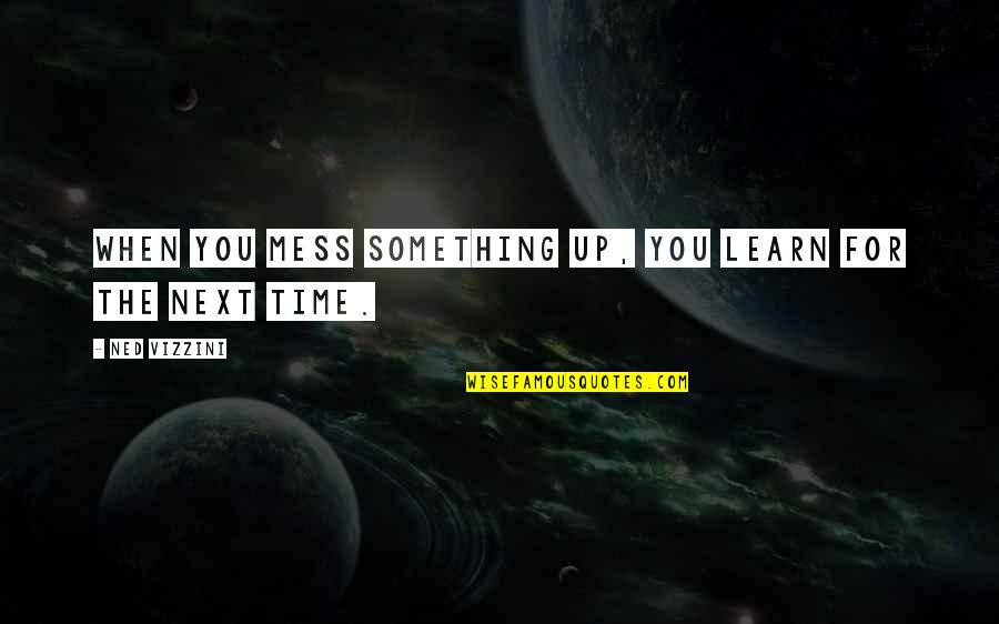 Mess Up Life Quotes By Ned Vizzini: When you mess something up, you learn for Mess Up Life Quotes By Ned Vizzini: When you mess something up, you learn for