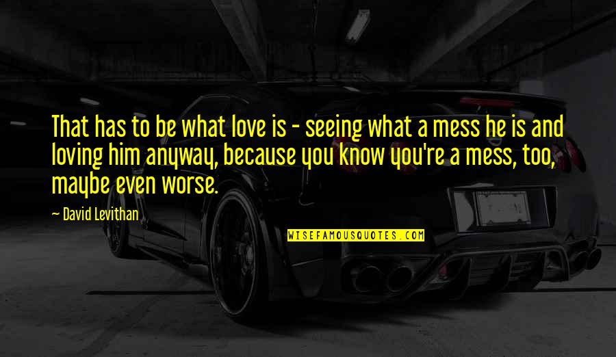 Mess Up Love Quotes By David Levithan: That has to be what love is -