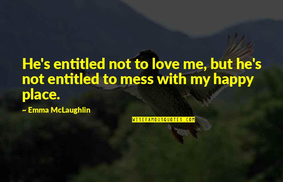 Mess Up Love Quotes By Emma McLaughlin: He's entitled not to love me, but he's