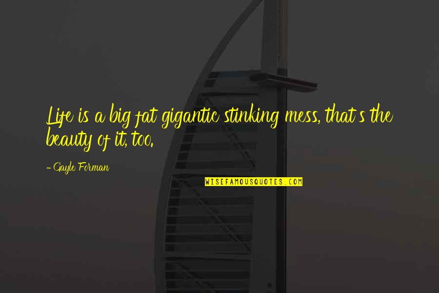 Mess Up Love Quotes By Gayle Forman: Life is a big fat gigantic stinking mess,