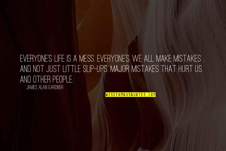 Mess Ups In Life Quotes By James Alan Gardner: Everyone's life is a mess. Everyone's. We all