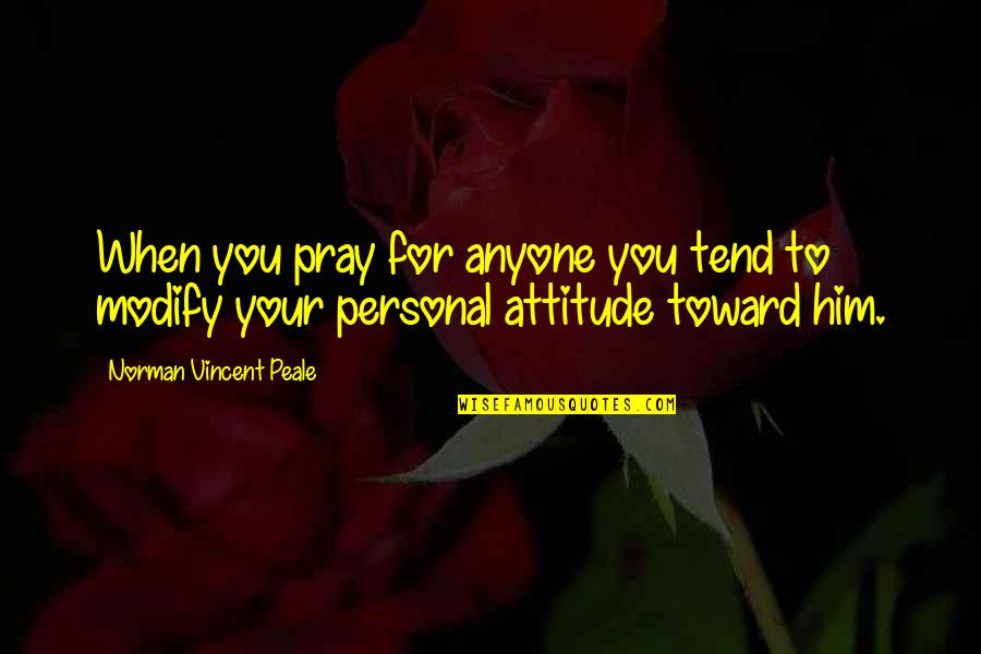 Mess Ups In Life Quotes By Norman Vincent Peale: When you pray for anyone you tend to Mess Ups In Life Quotes By Norman Vincent Peale: When you pray for anyone you tend to