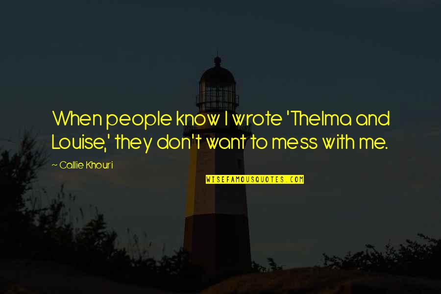 Mess With Me Quotes By Callie Khouri: When people know I wrote 'Thelma and Louise,'