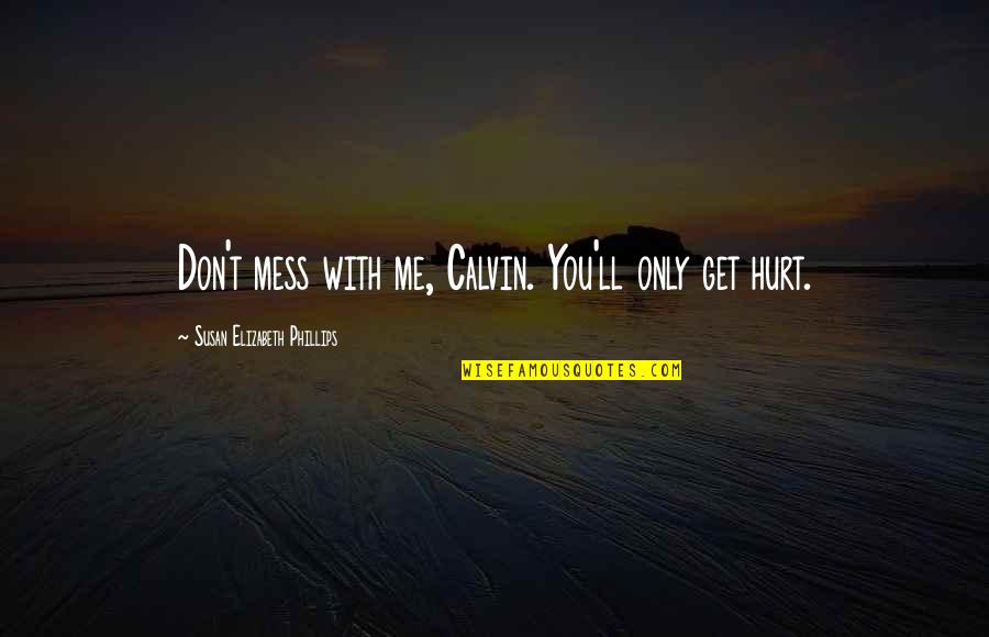 Mess With Me Quotes By Susan Elizabeth Phillips: Don't mess with me, Calvin. You'll only get