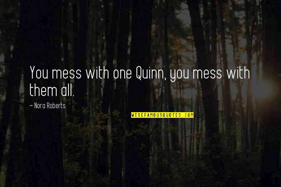 Mess With One Mess With All Quotes By Nora Roberts: You mess with one Quinn, you mess with Mess With One Mess With All Quotes By Nora Roberts: You mess with one Quinn, you mess with