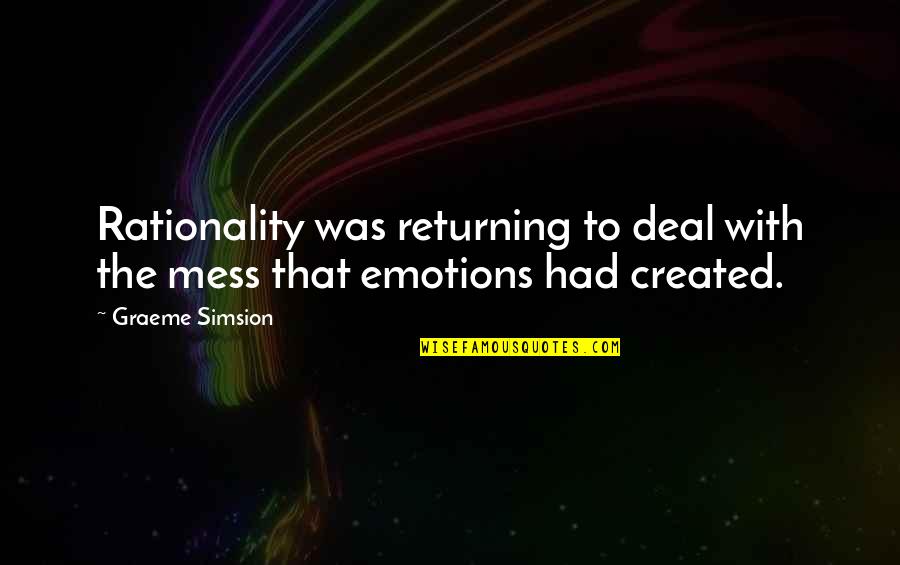Mess With The Quotes By Graeme Simsion: Rationality was returning to deal with the mess