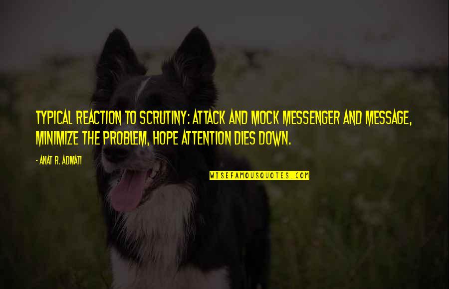 Message And Messenger Quotes By Anat R. Admati: Typical reaction to scrutiny: attack and mock messenger