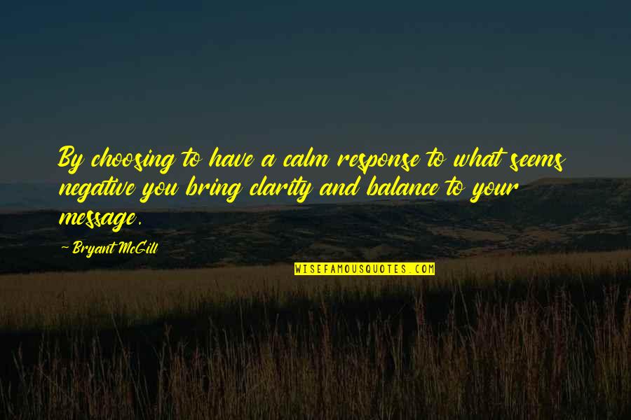 Message And Quotes By Bryant McGill: By choosing to have a calm response to Message And Quotes By Bryant McGill: By choosing to have a calm response to