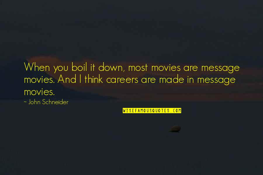 Message And Quotes By John Schneider: When you boil it down, most movies are Message And Quotes By John Schneider: When you boil it down, most movies are