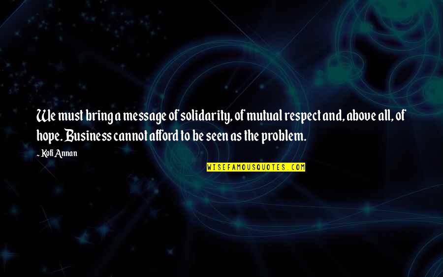 Message And Quotes By Kofi Annan: We must bring a message of solidarity, of