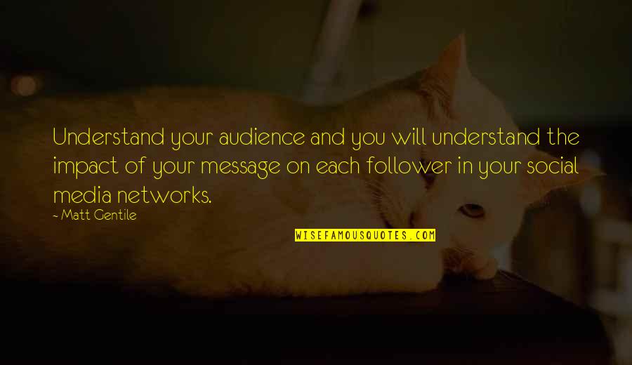 Message And Quotes By Matt Gentile: Understand your audience and you will understand the Message And Quotes By Matt Gentile: Understand your audience and you will understand the