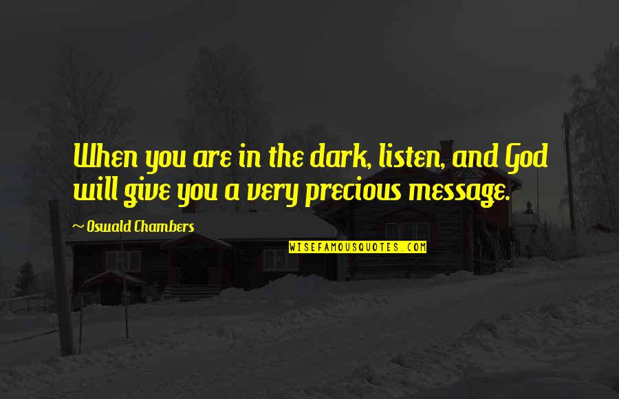 Message And Quotes By Oswald Chambers: When you are in the dark, listen, and