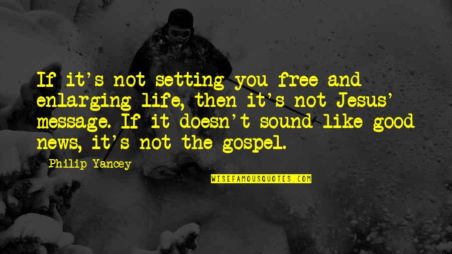 Message And Quotes By Philip Yancey: If it's not setting you free and enlarging Message And Quotes By Philip Yancey: If it's not setting you free and enlarging