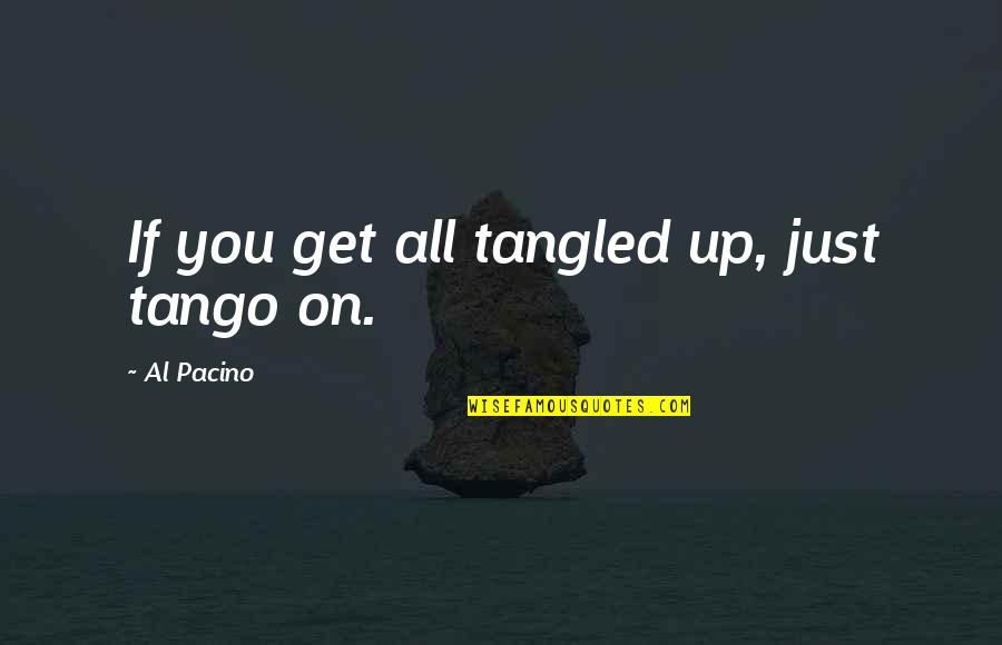 Message Board Quote Quotes By Al Pacino: If you get all tangled up, just tango