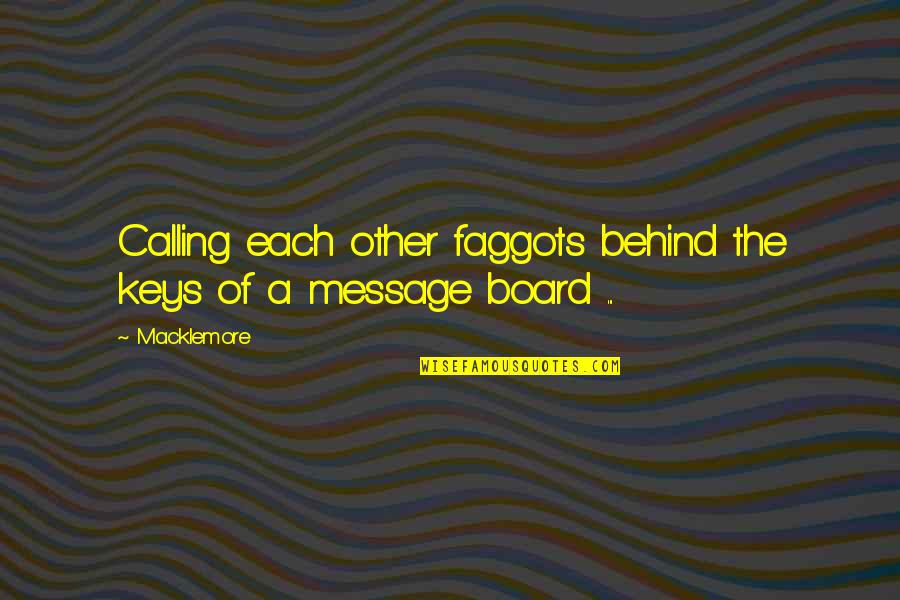 Message Board Quotes By Macklemore: Calling each other faggots behind the keys of