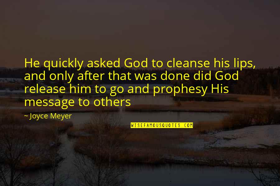 Message From God Quotes By Joyce Meyer: He quickly asked God to cleanse his lips, Message From God Quotes By Joyce Meyer: He quickly asked God to cleanse his lips,
