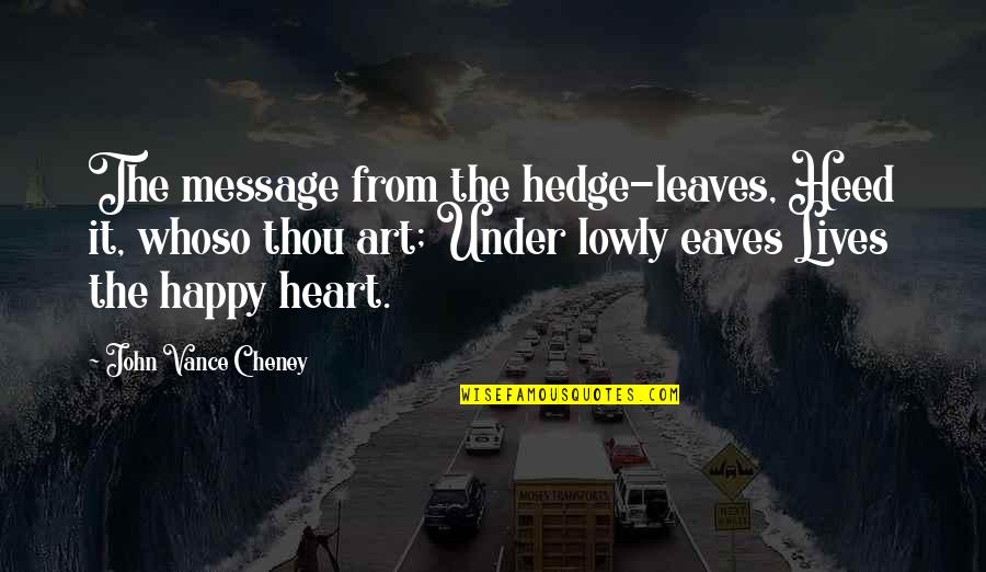 Message Heart Quotes By John Vance Cheney: The message from the hedge-leaves, Heed it, whoso