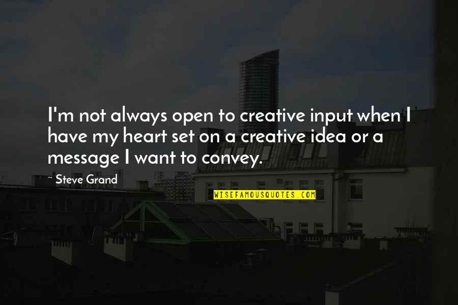 Message Heart Quotes By Steve Grand: I'm not always open to creative input when