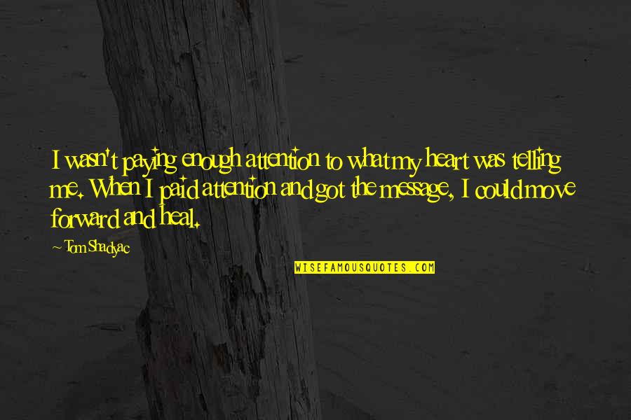 Message Heart Quotes By Tom Shadyac: I wasn't paying enough attention to what my