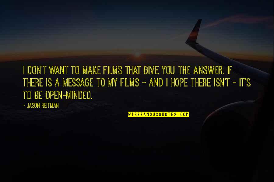 Message Hope Quotes By Jason Reitman: I don't want to make films that give Message Hope Quotes By Jason Reitman: I don't want to make films that give